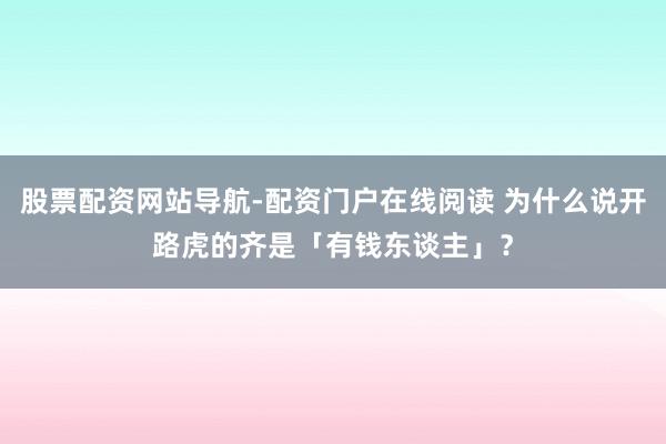 股票配资网站导航-配资门户在线阅读 为什么说开路虎的齐是「有钱东谈主」？